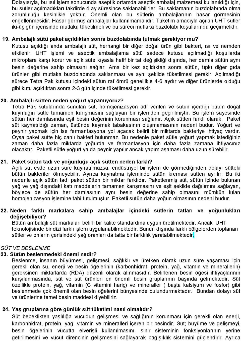 Tüketim amacıyla açılan UHT sütler iki-üç gün içerisinde mutlaka tüketilmeli ve bu süreci mutlaka buzdolabı koşullarında geçirmelidir. 19.