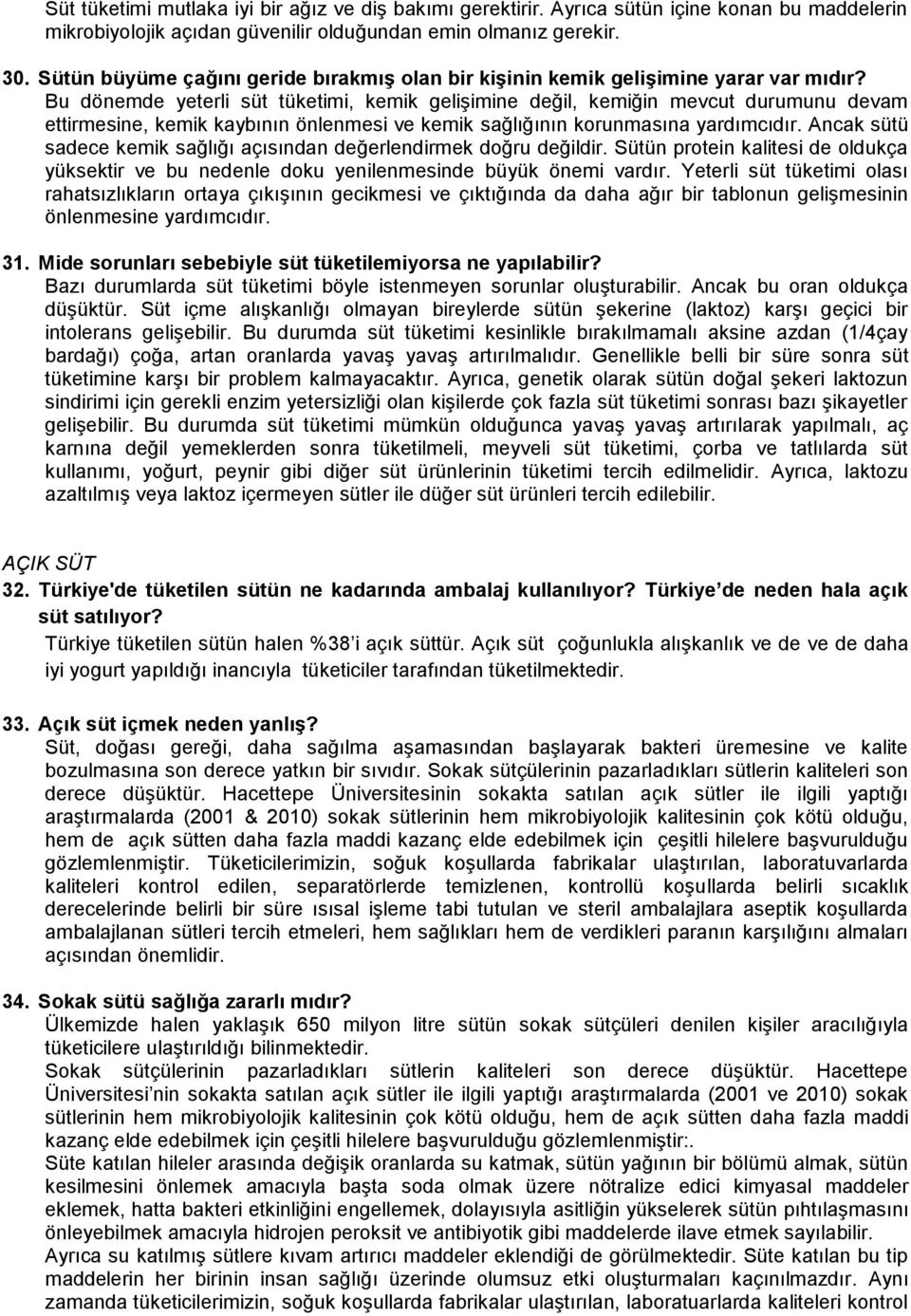 Bu dönemde yeterli süt tüketimi, kemik gelişimine değil, kemiğin mevcut durumunu devam ettirmesine, kemik kaybının önlenmesi ve kemik sağlığının korunmasına yardımcıdır.