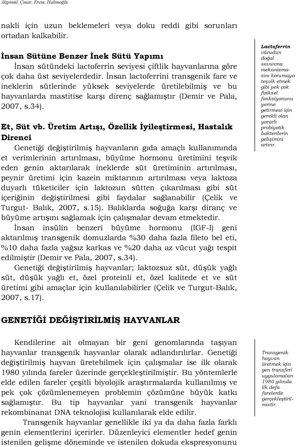 Ġnsan lactoferrini transgenik fare ve ineklerin sütlerinde yüksek seviyelerde üretilebilmiģ ve bu hayvanlarda mastitise karģı direnç sağlamıģtır (Demir ve Pala, 2007, s.34). Et, Süt vb.