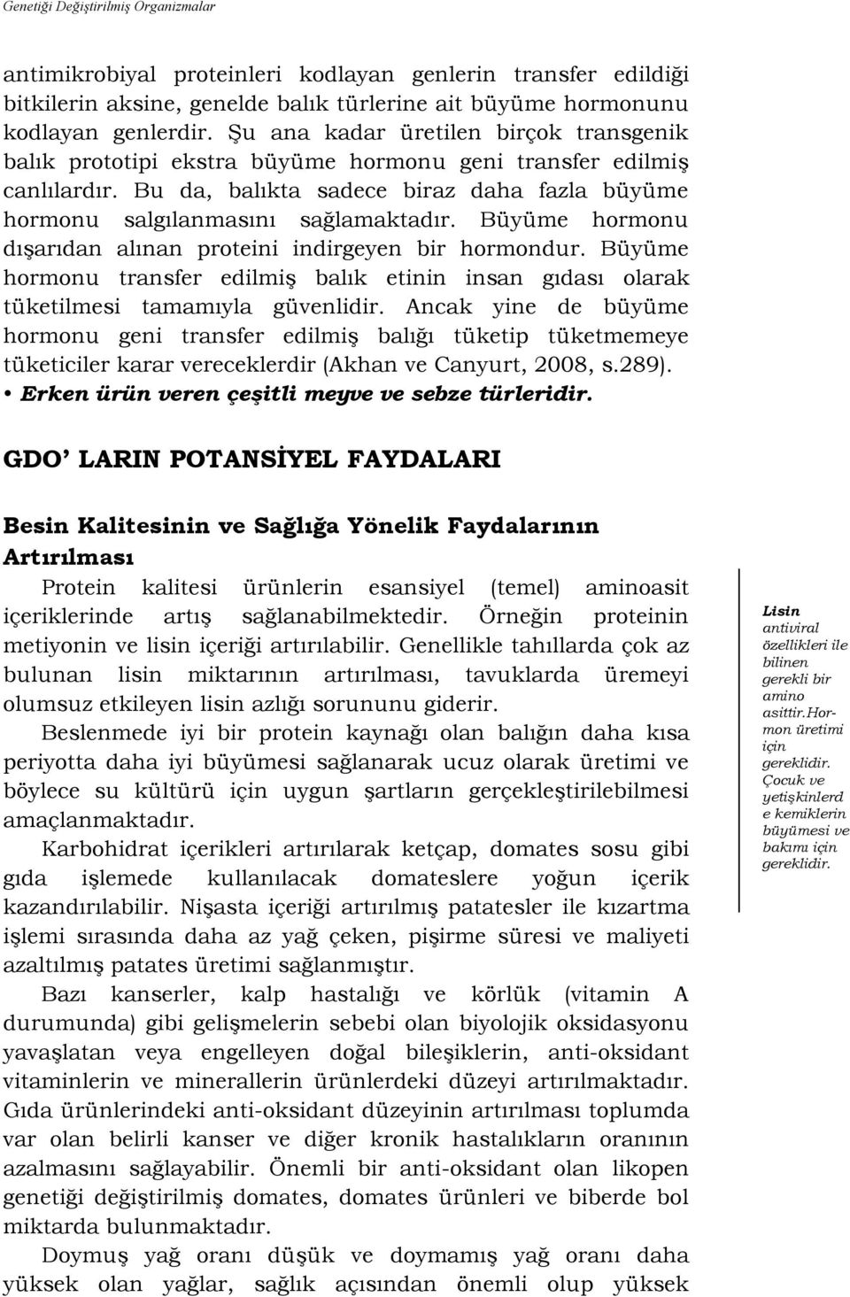 Büyüme hormonu dıģarıdan alınan proteini indirgeyen bir hormondur. Büyüme hormonu transfer edilmiģ balık etinin insan gıdası olarak tüketilmesi tamamıyla güvenlidir.