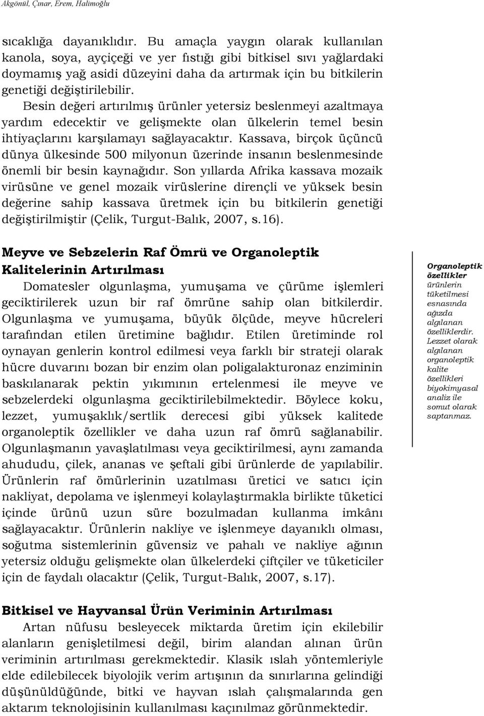 Besin değeri artırılmıģ ürünler yetersiz beslenmeyi azaltmaya yardım edecektir ve geliģmekte olan ülkelerin temel besin ihtiyaçlarını karģılamayı sağlayacaktır.