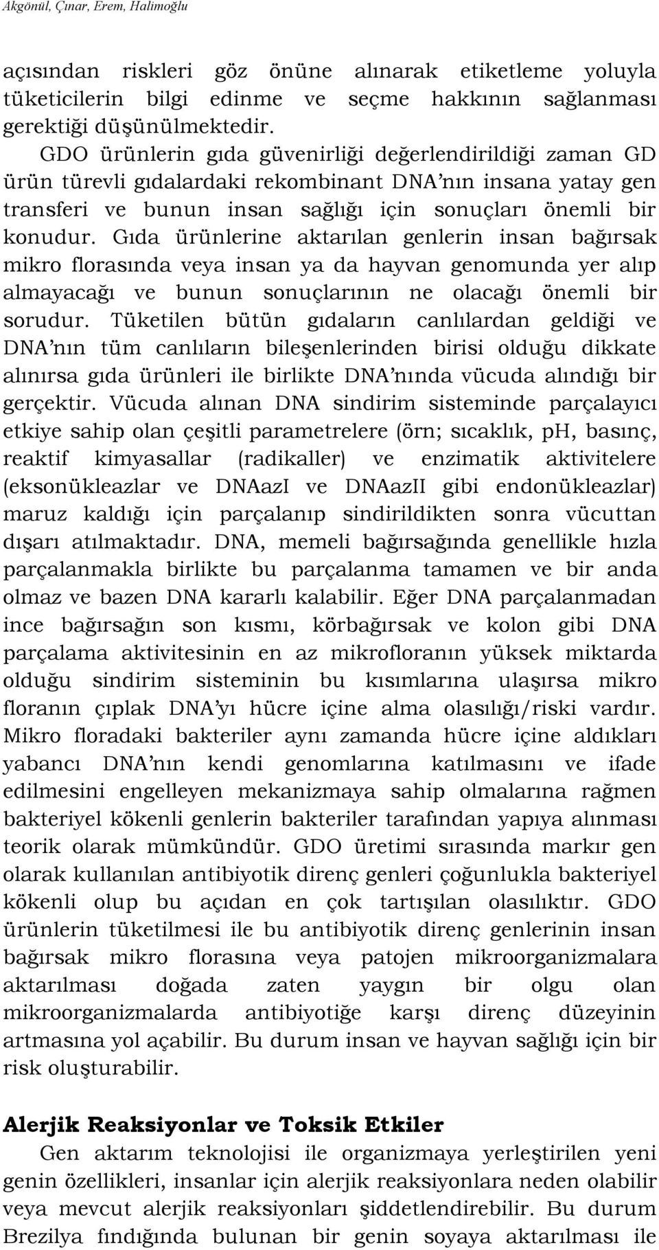 Gıda ürünlerine aktarılan genlerin insan bağırsak mikro florasında veya insan ya da hayvan genomunda yer alıp almayacağı ve bunun sonuçlarının ne olacağı önemli bir sorudur.