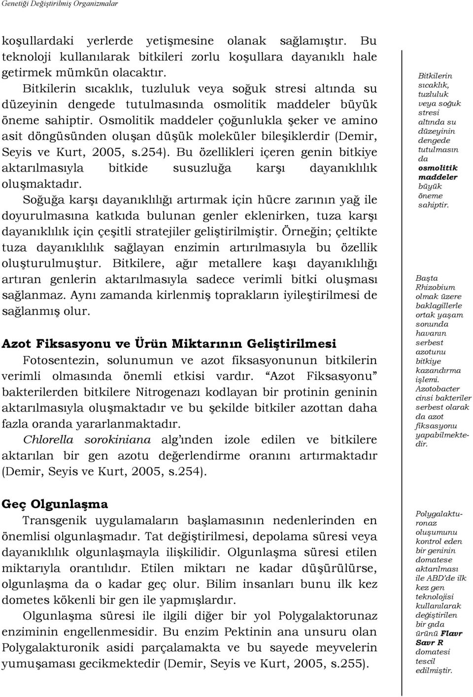 Osmolitik maddeler çoğunlukla Ģeker ve amino asit döngüsünden oluģan düģük moleküler bileģiklerdir (Demir, Seyis ve Kurt, 2005, s.254).