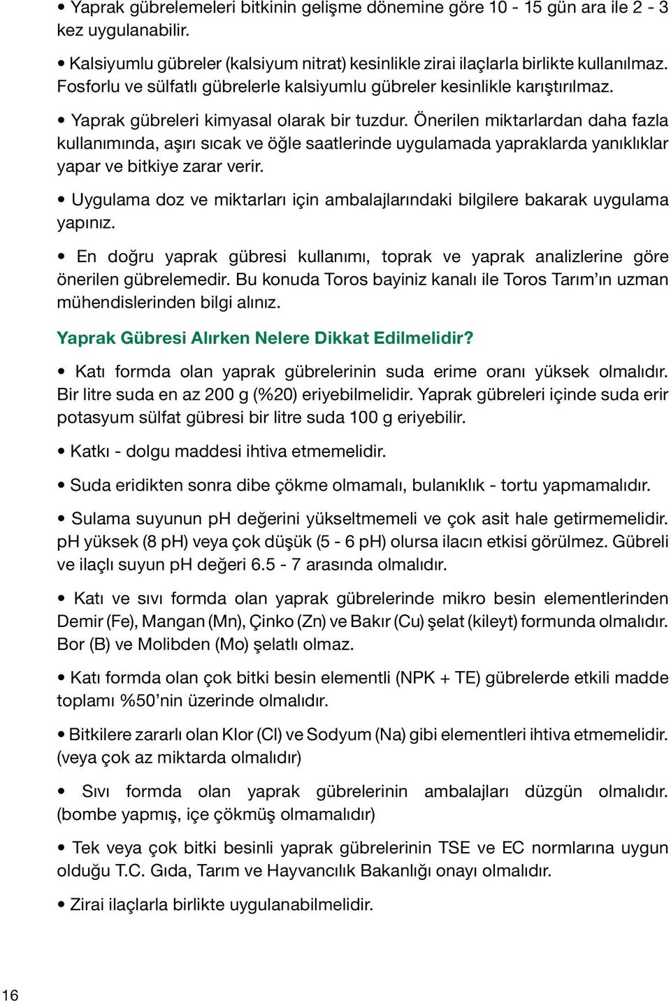 Önerilen miktarlardan daha fazla kullanımında, aşırı sıcak ve öğle saatlerinde uygulamada yapraklarda yanıklıklar yapar ve bitkiye zarar verir.