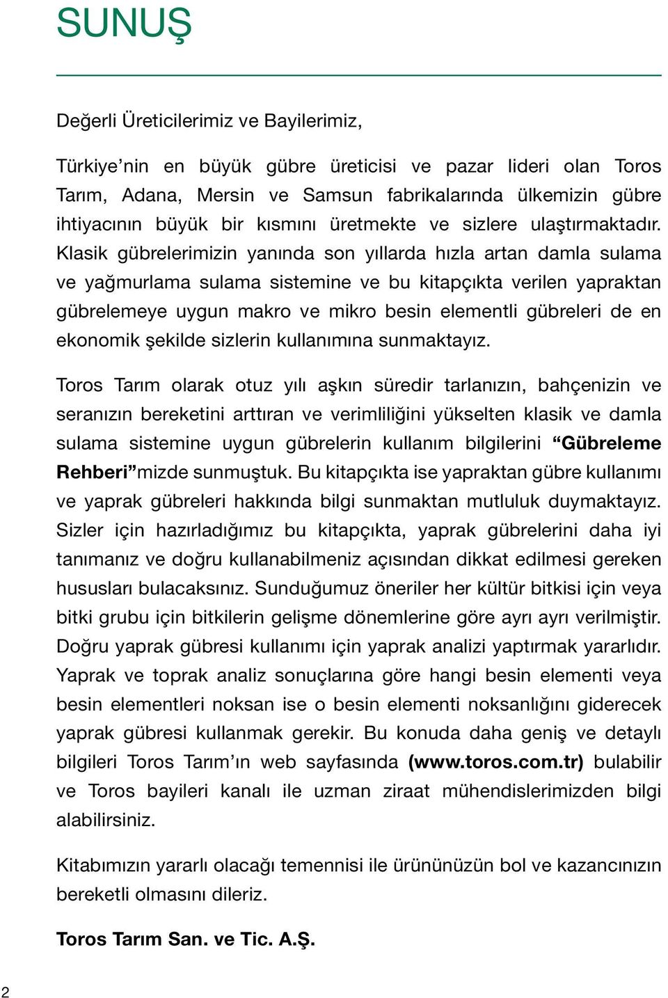 Klasik gübrelerimizin yanında son yıllarda hızla artan damla sulama ve yağmurlama sulama sistemine ve bu kitapçıkta verilen yapraktan gübrelemeye uygun makro ve mikro besin elementli gübreleri de en