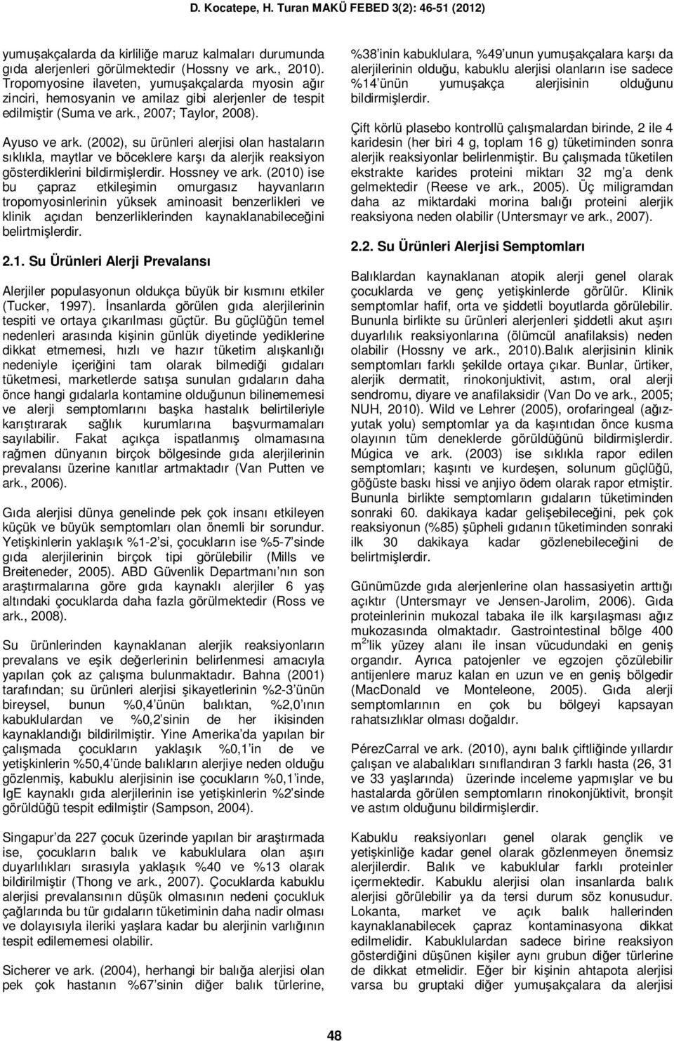 (2002), su ürünleri alerjisi olan hastaların sıklıkla, maytlar ve böceklere karşı da alerjik reaksiyon gösterdiklerini bildirmişlerdir. Hossney ve ark.