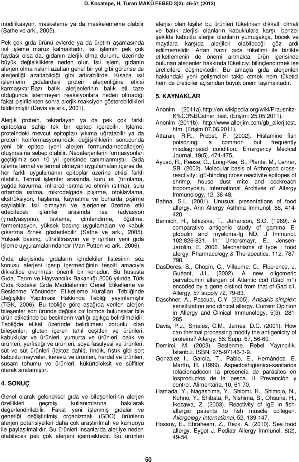 Isıl işlem, gıdanın alerjen olma riskini azaltan genel bir yol gibi görünse de alerjenliği azaltabildiği gibi artırabilirde.