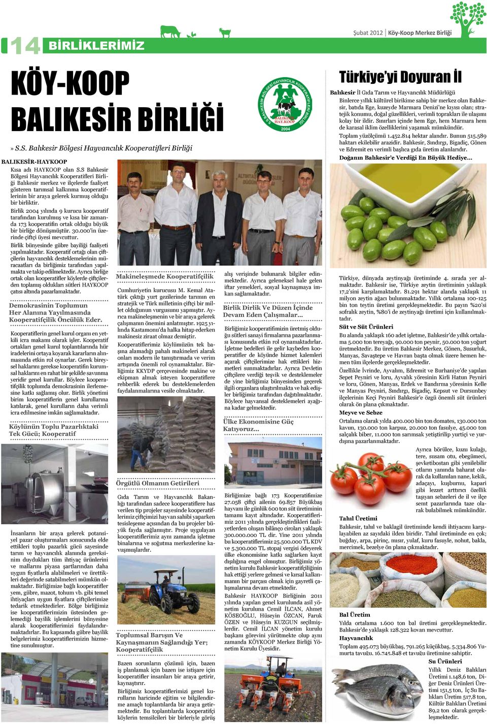 Birlik 2004 yılında 9 kurucu kooperatif tarafından kurulmuş ve kısa bir zamanda 173 kooperatifin ortak olduğu büyük bir birliğe dönüşmüştür. 30.000 in üzerinde çiftçi üyesi mevcuttur.