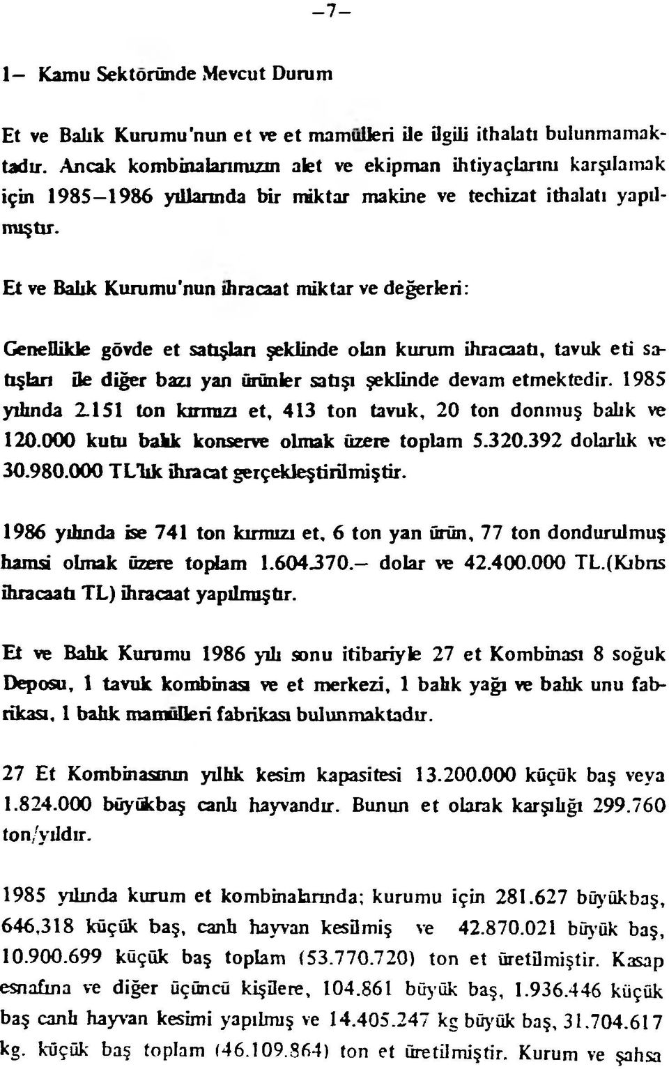 Et ve Balık Kunımu'nun thracaat mikfar ve değerleri: Genellikle gövde et satışları şeklinde olan kurum ihracaatı, tavuk eti satışları fle diğer bazı yan ürünler satışı şeklinde devam etmektedir.