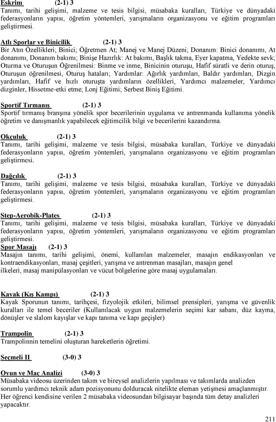 yardımları, Baldır yardımları, Dizgin yardımları, Hafif ve hızlı oturuşta yardımların özellikleri, Yardımcı malzemeler, Yardımcı dizginler, Hissetme-etki etme; Lonj Eğitimi; Serbest Biniş Eğitimi.