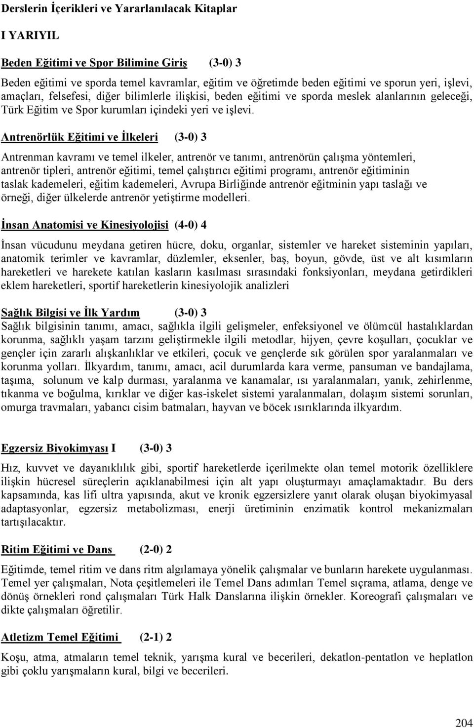 Antrenörlük Eğitimi ve İlkeleri (3-0) 3 Antrenman kavramı ve temel ilkeler, antrenör ve tanımı, antrenörün çalışma yöntemleri, antrenör tipleri, antrenör eğitimi, temel çalıştırıcı eğitimi programı,