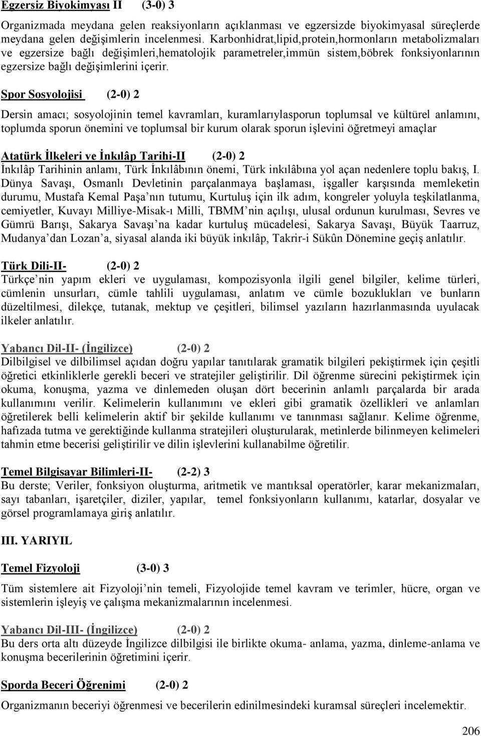 Spor Sosyolojisi (2-0) 2 Dersin amacı; sosyolojinin temel kavramları, kuramlarıylasporun toplumsal ve kültürel anlamını, toplumda sporun önemini ve toplumsal bir kurum olarak sporun işlevini