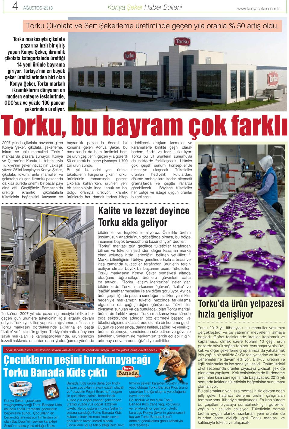 Türkiye nin en büyük şeker üreticilerinden biri olan Konya Şeker, Torku markalı ikramlıklarını dünyanın en modern entegre tesislerinde, GDO suz ve yüzde 100 pancar şekerinden üretiyor.