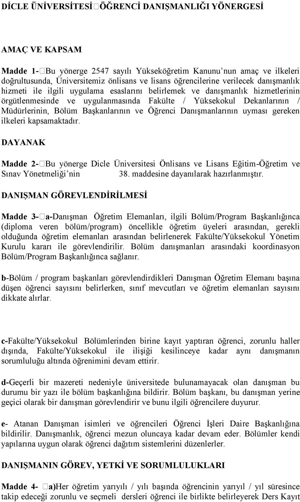 Bölüm Başkanlarının ve Öğrenci Danışmanlarının uyması gereken ilkeleri kapsamaktadır. DAYANAK Madde 2- Bu yönerge Dicle Üniversitesi Önlisans ve Lisans Eğitim-Öğretim ve Sınav Yönetmeliği nin 38.