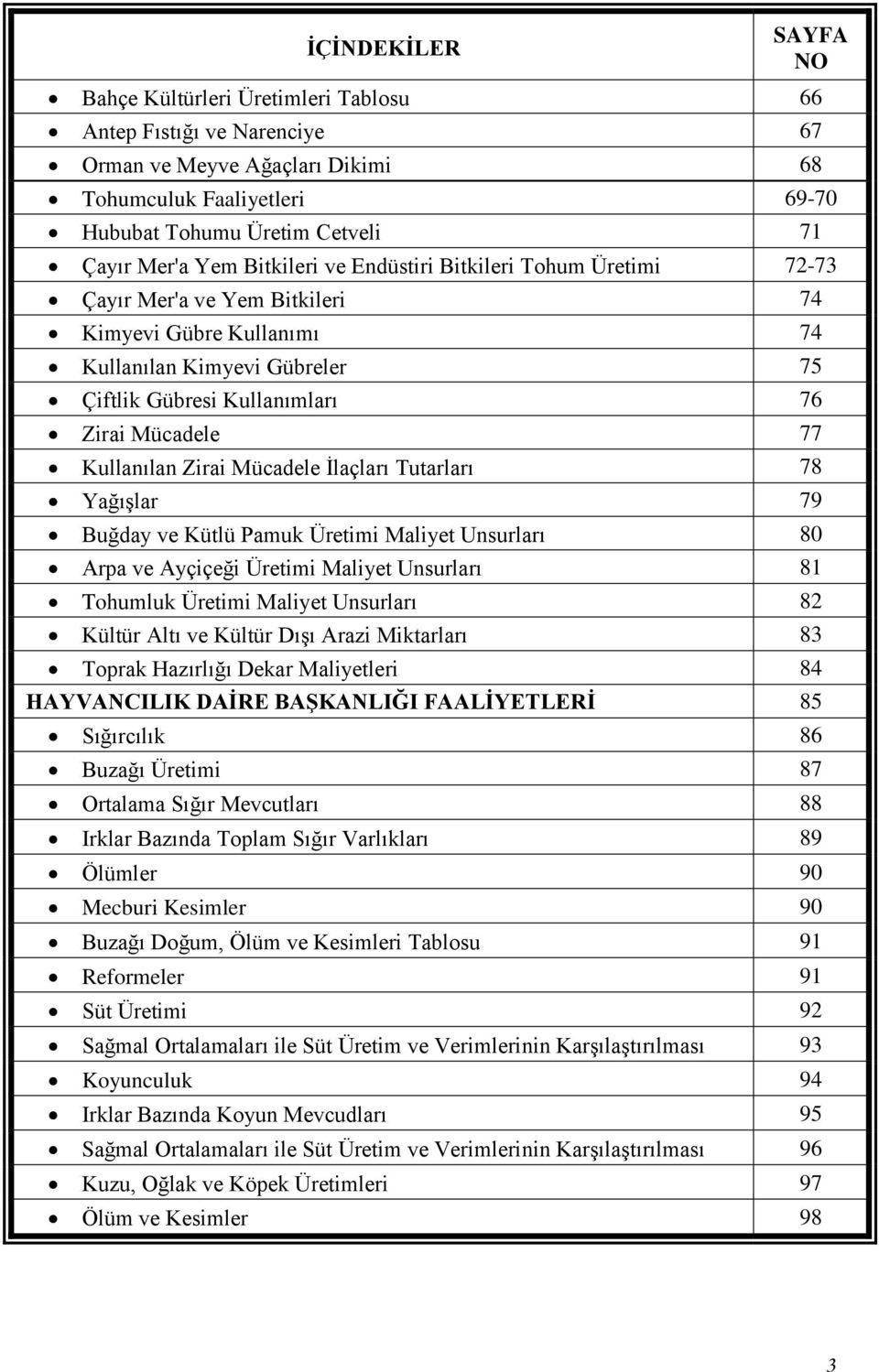 Kullanılan Zirai Mücadele İlaçları Tutarları 78 Yağışlar 79 Buğday ve Kütlü Pamuk Üretimi Maliyet Unsurları 80 Arpa ve Ayçiçeği Üretimi Maliyet Unsurları 81 Tohumluk Üretimi Maliyet Unsurları 82