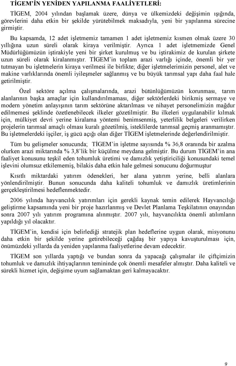 Ayrıca 1 adet işletmemizde Genel Müdürlüğümüzün iştirakiyle yeni bir şirket kurulmuş ve bu iştirakimiz de kurulan şirkete uzun süreli olarak kiralanmıştır.