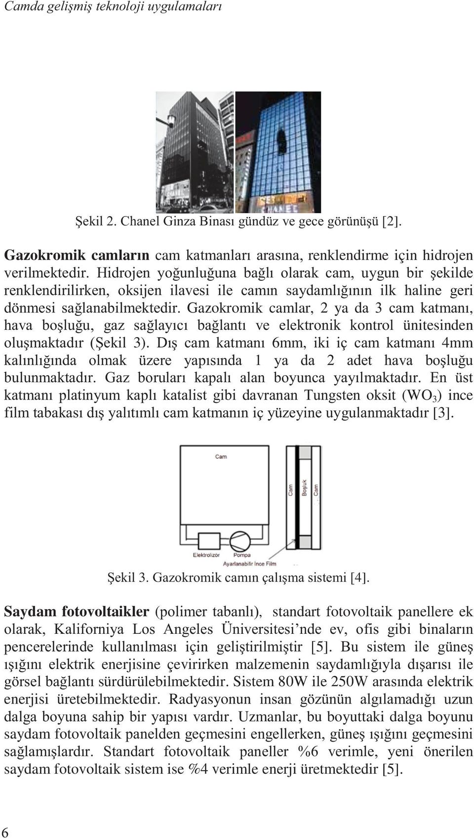 enerjisine çevirirken malzemenin sayda sürdürülebilmektedir. Sistem 80W ile 250 k enerjisi üretebilmektedir.