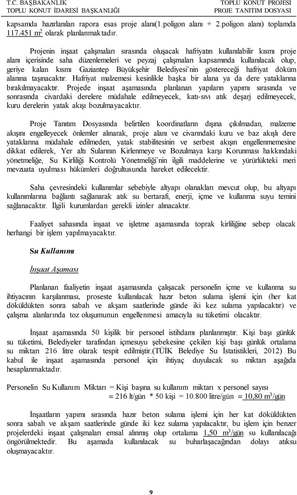 Gaziantep Büyükşehir Belediyesi nin göstereceği hafriyat döküm alanına taşınacaktır. Hafriyat malzemesi kesinlikle başka bir alana ya da dere yataklarına bırakılmayacaktır.