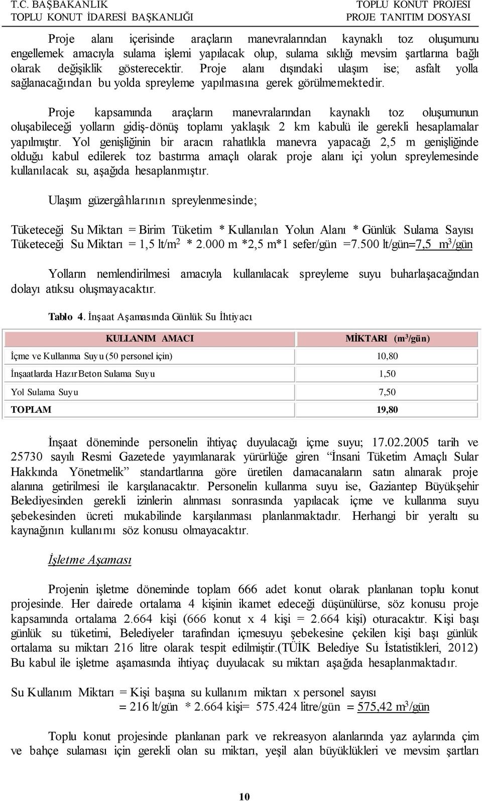 Proje kapsamında araçların manevralarından kaynaklı toz oluşumunun oluşabileceği yolların gidiş-dönüş toplamı yaklaşık 2 km kabulü ile gerekli hesaplamalar yapılmıştır.