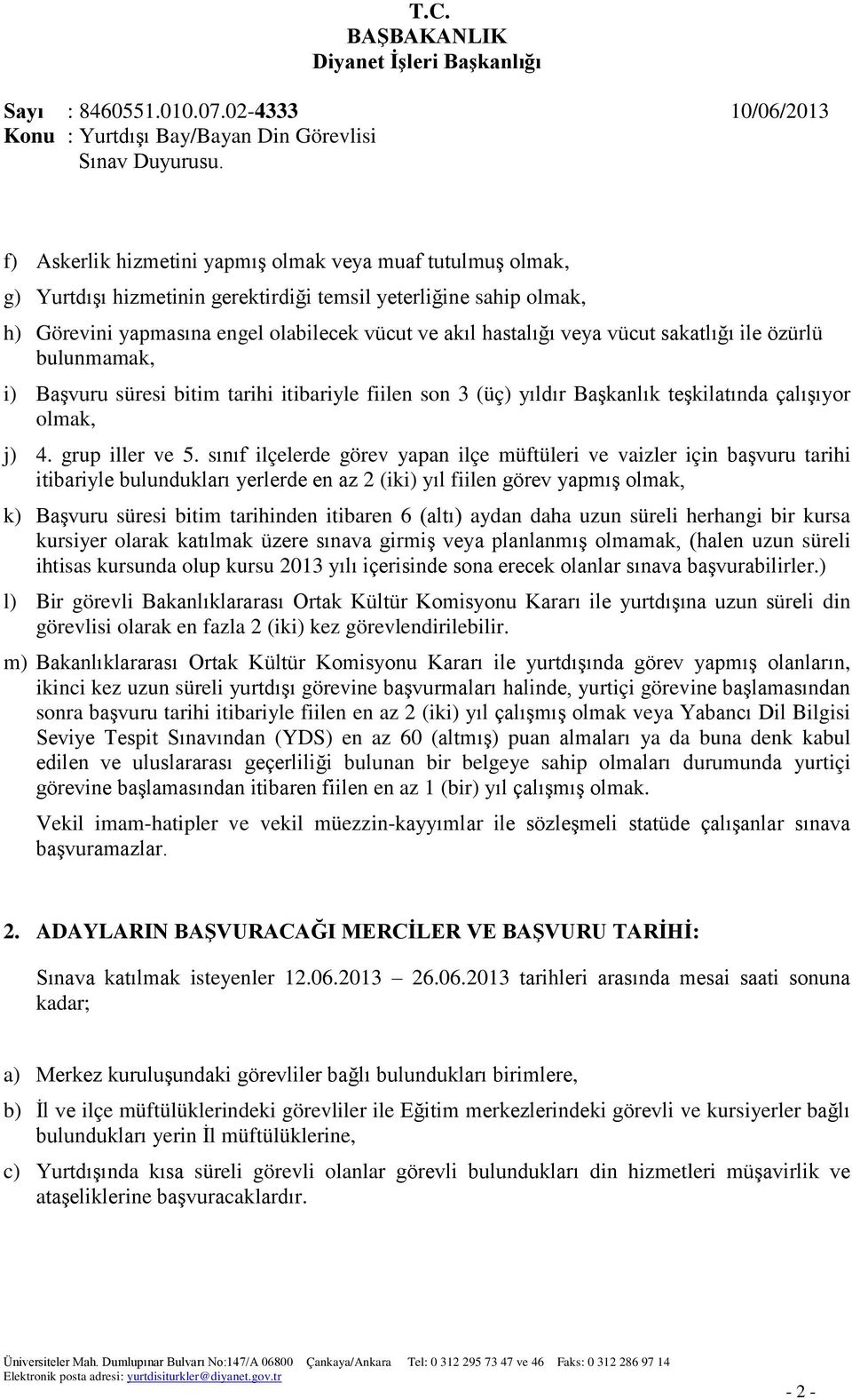 sınıf ilçelerde görev yapan ilçe müftüleri ve vaizler için başvuru tarihi itibariyle bulundukları yerlerde en az 2 (iki) yıl fiilen görev yapmış olmak, k) Başvuru süresi bitim tarihinden itibaren 6