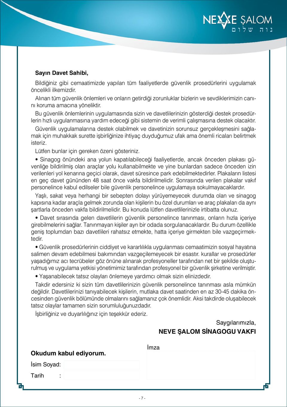 Bu güvenlik önlemlerinin uygulamasında sizin ve davetlilerinizin gösterdiği destek prosedürlerin hızlı uygulanmasına yardım edeceği gibi sistemin de verimli çalışmasına destek olacaktır.