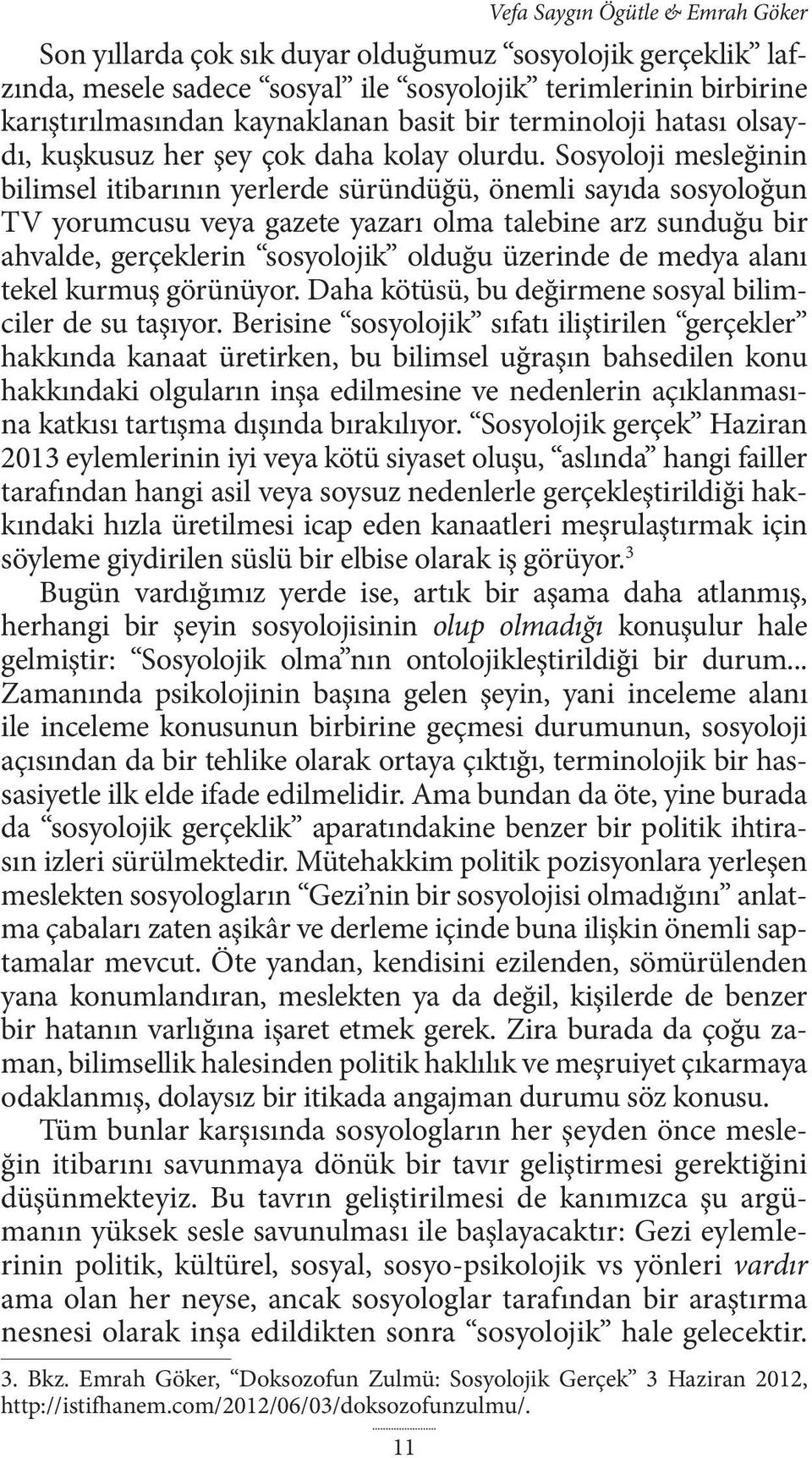 Sosyoloji mesleğinin bilimsel itibarının yerlerde süründüğü, önemli sayıda sosyoloğun TV yorumcusu veya gazete yazarı olma talebine arz sunduğu bir ahvalde, gerçeklerin sosyolojik olduğu üzerinde de