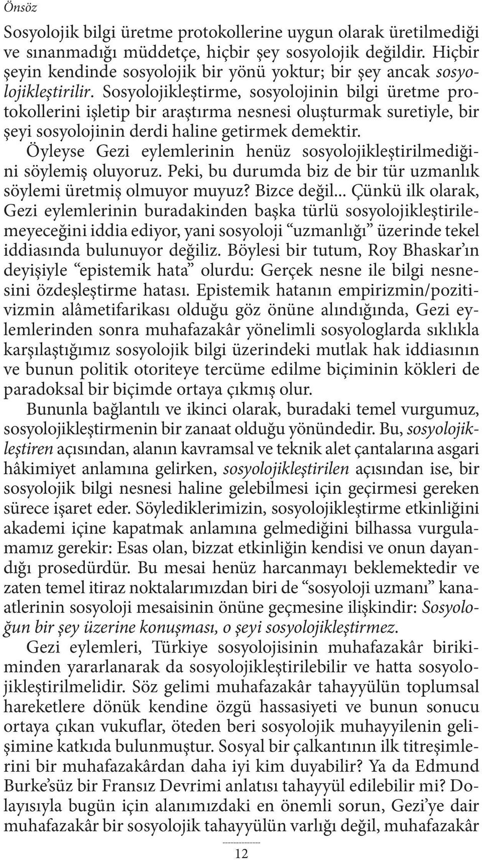 Sosyolojikleştirme, sosyolojinin bilgi üretme protokollerini işletip bir araştırma nesnesi oluşturmak suretiyle, bir şeyi sosyolojinin derdi haline getirmek demektir.