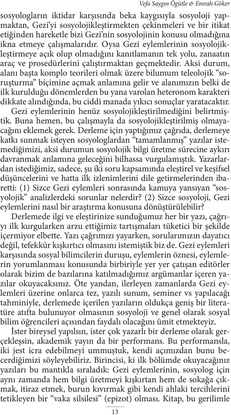 Oysa Gezi eylemlerinin sosyolojikleştirmeye açık olup olmadığını kanıtlamanın tek yolu, zanaatın araç ve prosedürlerini çalıştırmaktan geçmektedir.