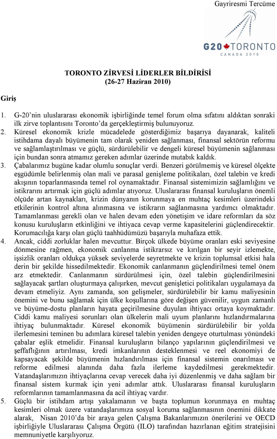 Küresel ekonomik krizle mücadelede gösterdiğimiz başarıya dayanarak, kaliteli istihdama dayalı büyümenin tam olarak yeniden sağlanması, finansal sektörün reformu ve sağlamlaştırılması ve güçlü,