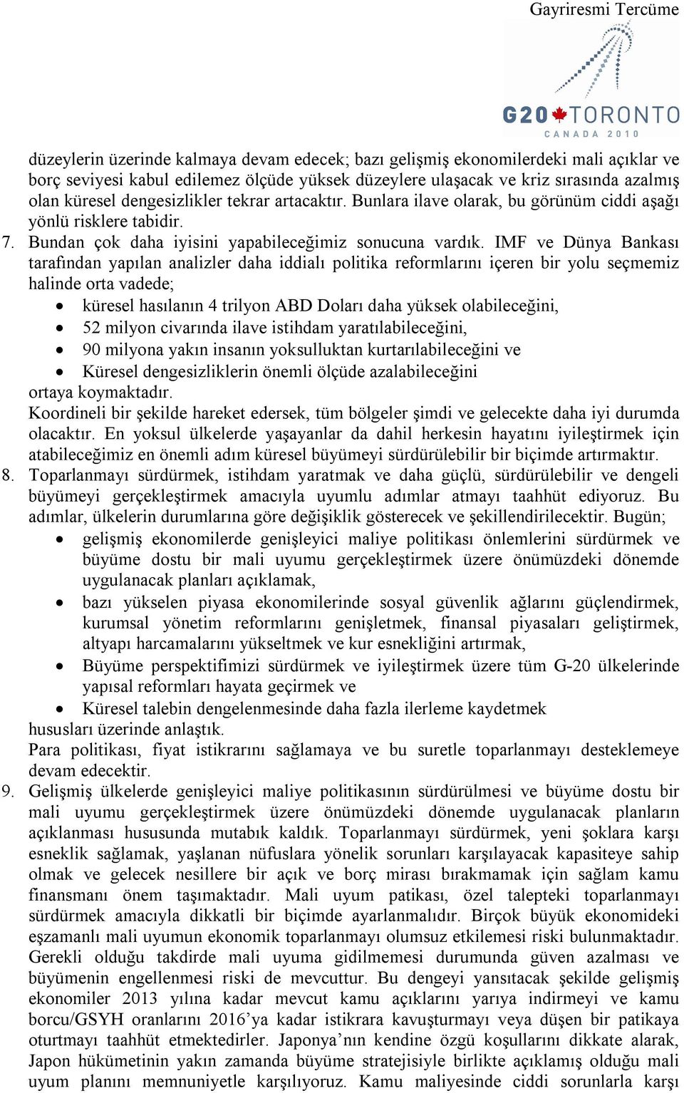 IMF ve Dünya Bankası tarafından yapılan analizler daha iddialı politika reformlarını içeren bir yolu seçmemiz halinde orta vadede; küresel hasılanın 4 trilyon ABD Doları daha yüksek olabileceğini, 52