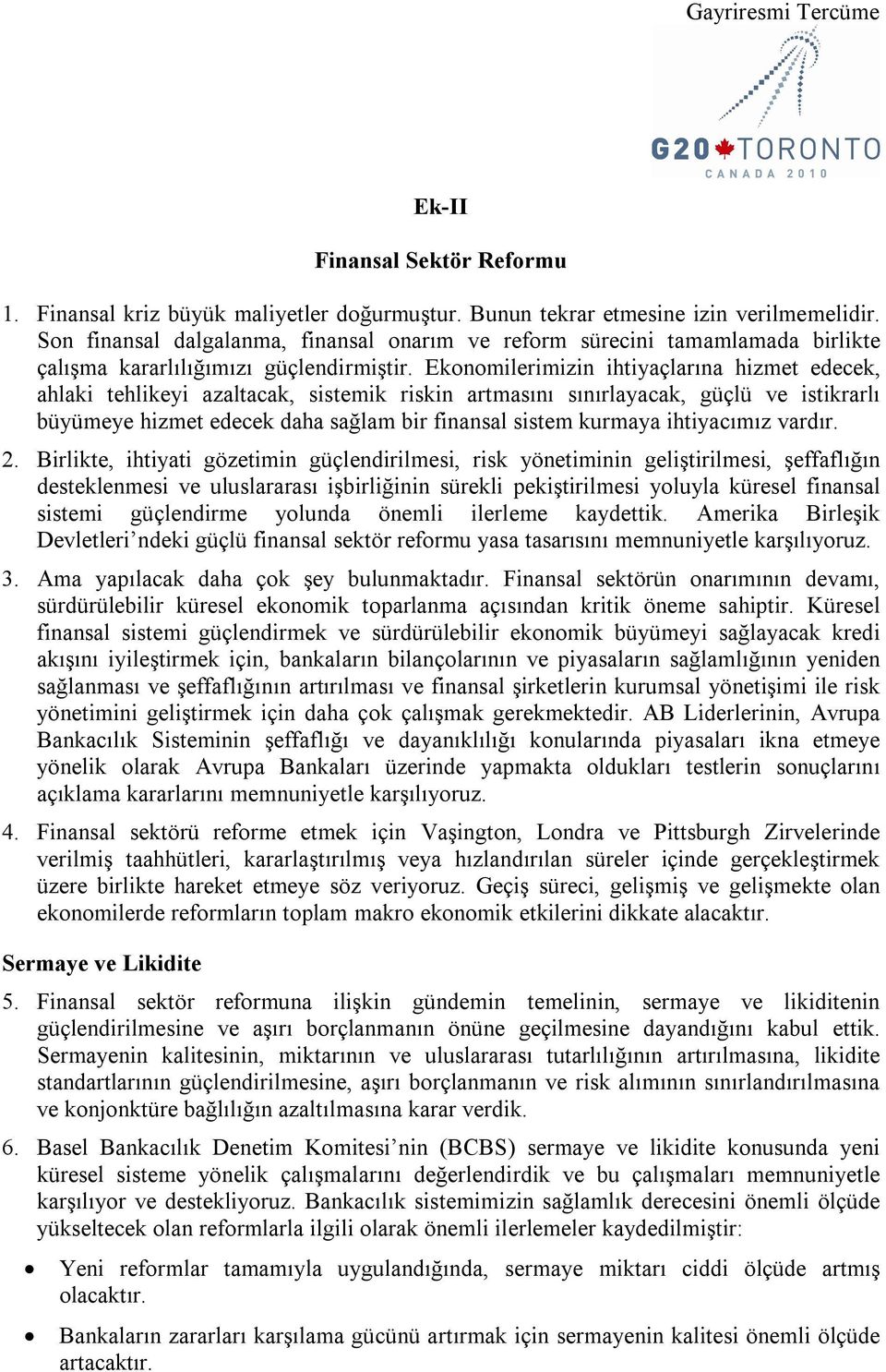 Ekonomilerimizin ihtiyaçlarına hizmet edecek, ahlaki tehlikeyi azaltacak, sistemik riskin artmasını sınırlayacak, güçlü ve istikrarlı büyümeye hizmet edecek daha sağlam bir finansal sistem kurmaya