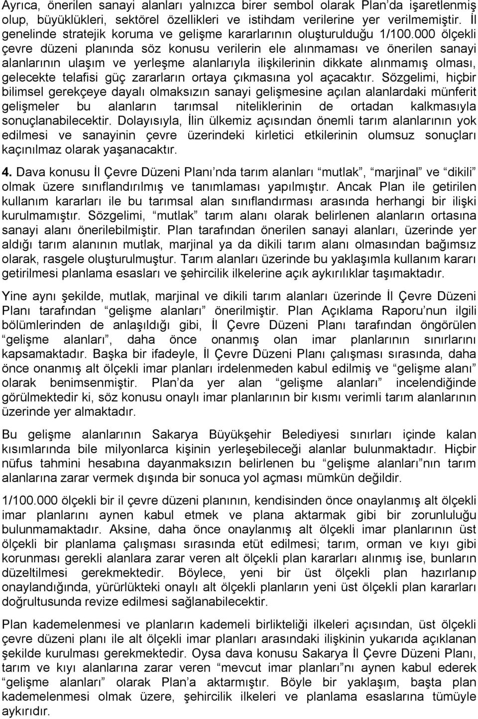 000 ölçekli çevre düzeni planında söz konusu verilerin ele alınmaması ve önerilen sanayi alanlarının ulaşım ve yerleşme alanlarıyla ilişkilerinin dikkate alınmamış olması, gelecekte telafisi güç