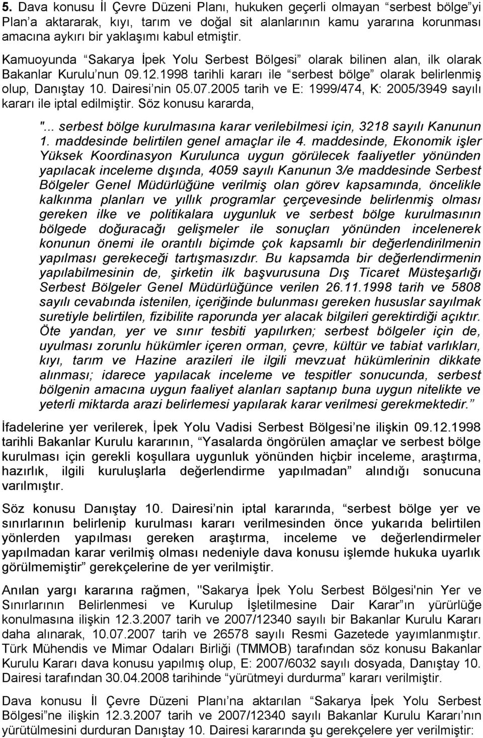 Dairesi nin 05.07.2005 tarih ve E: 1999/474, K: 2005/3949 sayılı kararı ile iptal edilmiştir. Söz konusu kararda, "... serbest bölge kurulmasına karar verilebilmesi için, 3218 sayılı Kanunun 1.