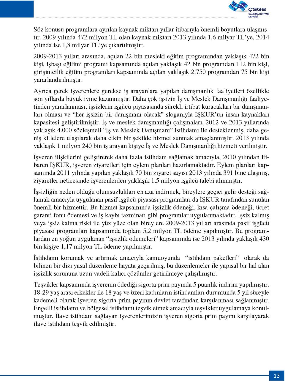 2009-2013 yılları arasında, açılan 22 bin mesleki eğitim programından yaklaşık 472 bin kişi, işbaşı eğitimi programı kapsamında açılan yaklaşık 42 bin programdan 112 bin kişi, girişimcilik eğitim