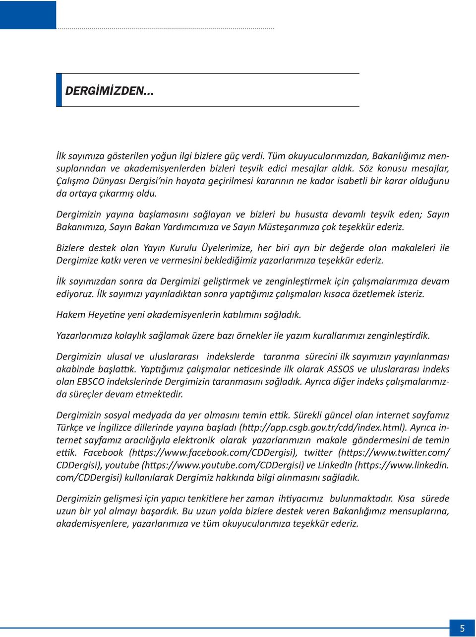 Dergimizin yayına başlamasını sağlayan ve bizleri bu hususta devamlı teşvik eden; Sayın Bakanımıza, Sayın Bakan Yardımcımıza ve Sayın Müsteşarımıza çok teşekkür ederiz.