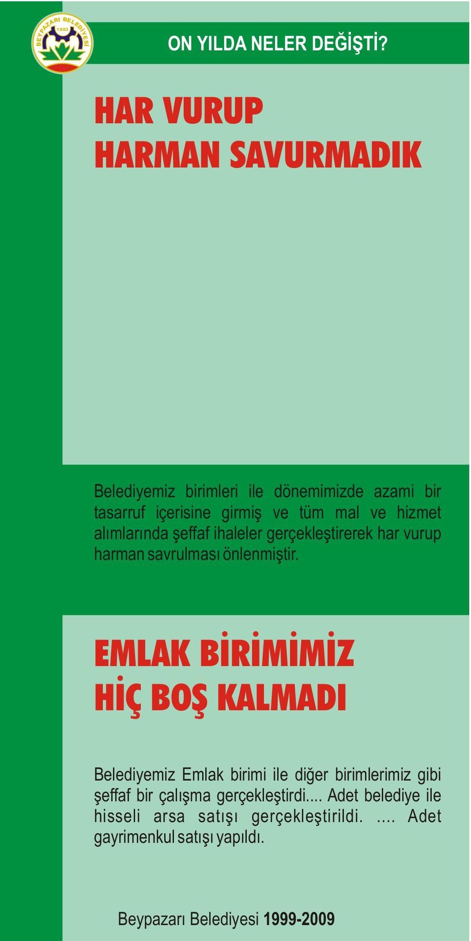 ve hizmet alýmlarýnda þeffaf ihaleler gerçekleþtirerek har vurup harman savrulmasý önlenmiþtir.