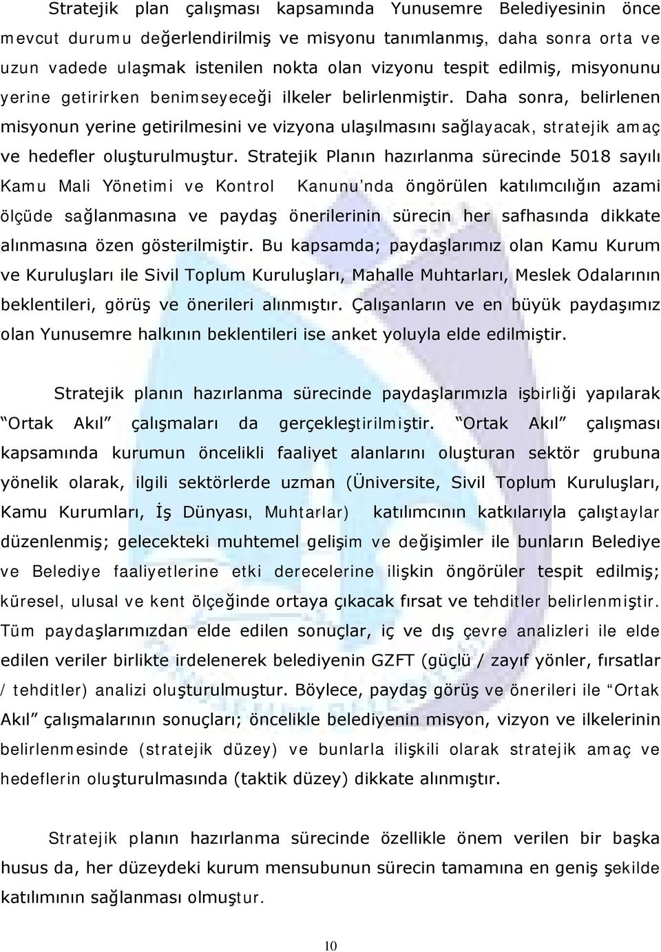 Daha sonra, belirlenen misyonun yerine getirilmesini ve vizyona ulaşılmasını sağlayacak, stratejik amaç ve hedefler oluşturulmuştur.