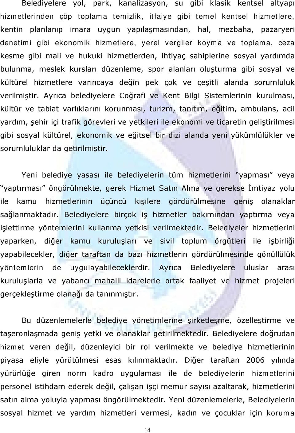 düzenleme, spor alanları oluşturma gibi sosyal ve kültürel hizmetlere varıncaya değin pek çok ve çeşitli alanda sorumluluk verilmiştir.