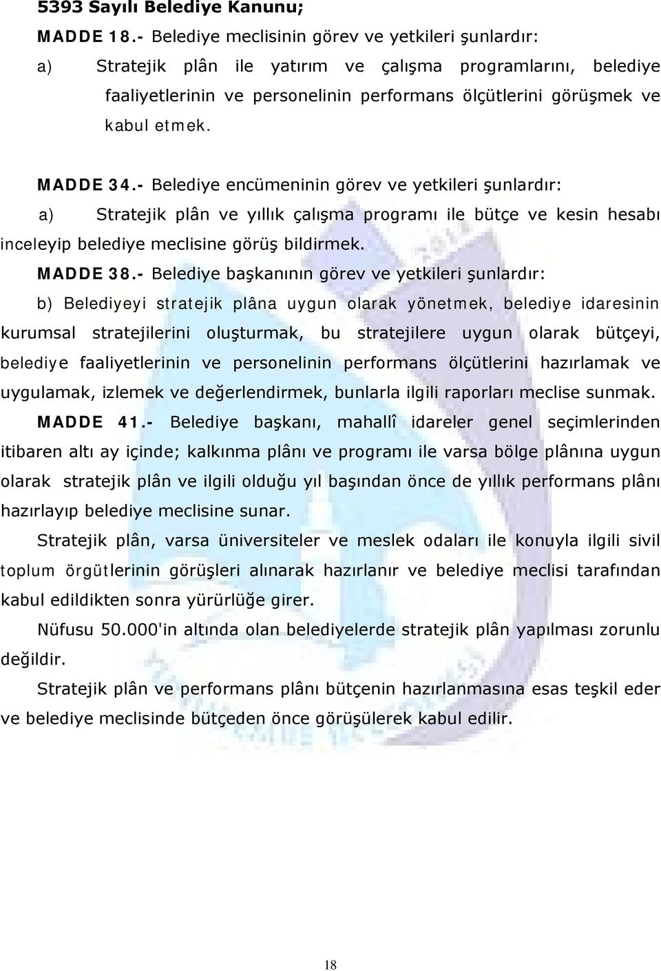 MADDE 34.- Belediye encümeninin görev ve yetkileri şunlardır: a) Stratejik plân ve yıllık çalışma programı ile bütçe ve kesin hesabı inceleyip belediye meclisine görüş bildirmek. MADDE 38.