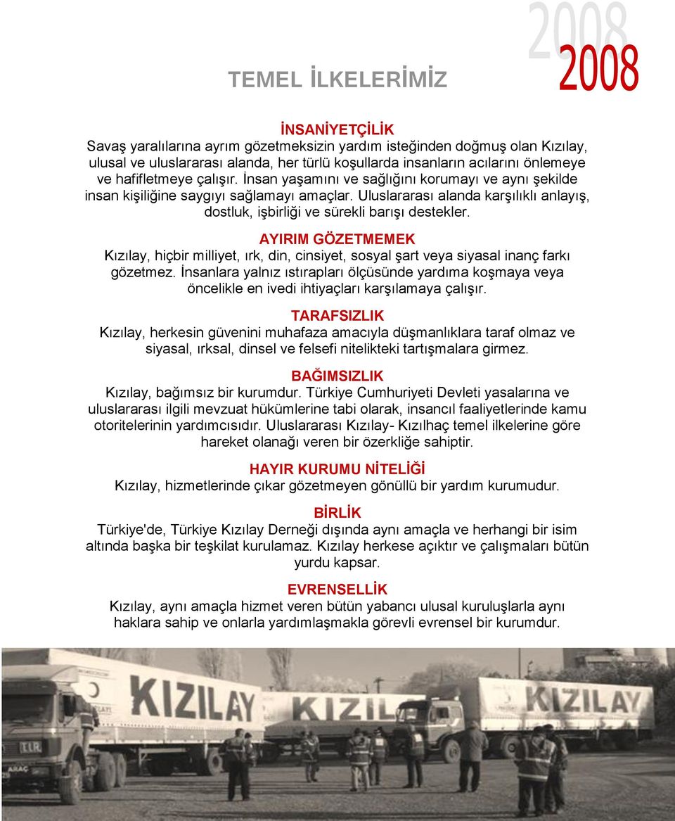 Uluslararası alanda karşılıklı anlayış, dostluk, işbirliği ve sürekli barışı destekler. YIIM GÖZETMEMEK Kızılay, hiçbir milliyet, ırk, din, cinsiyet, sosyal şart veya siyasal inanç farkı gözetmez.