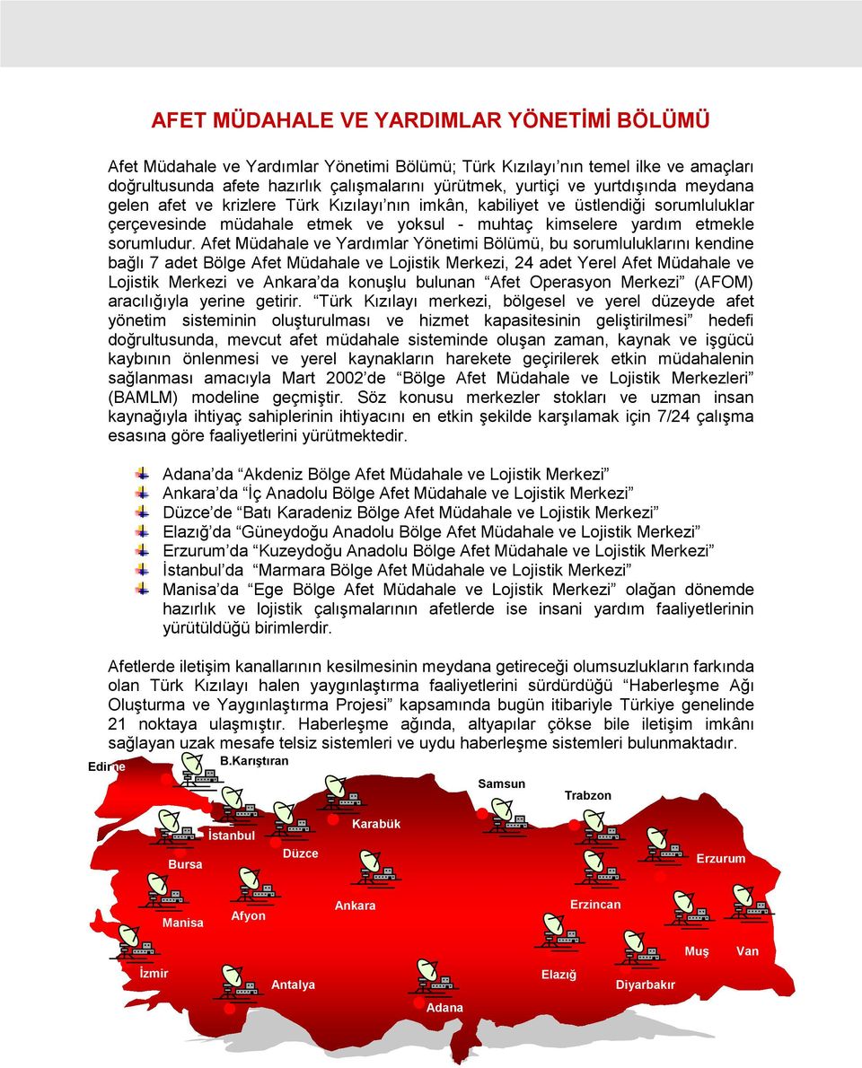 fet Müdahale ve Yardımlar Yönetimi Bölümü, bu sorumluluklarını kendine bağlı 7 adet Bölge fet Müdahale ve ojistik Merkezi, 24 adet Yerel fet Müdahale ve ojistik Merkezi ve nkara da konuşlu bulunan