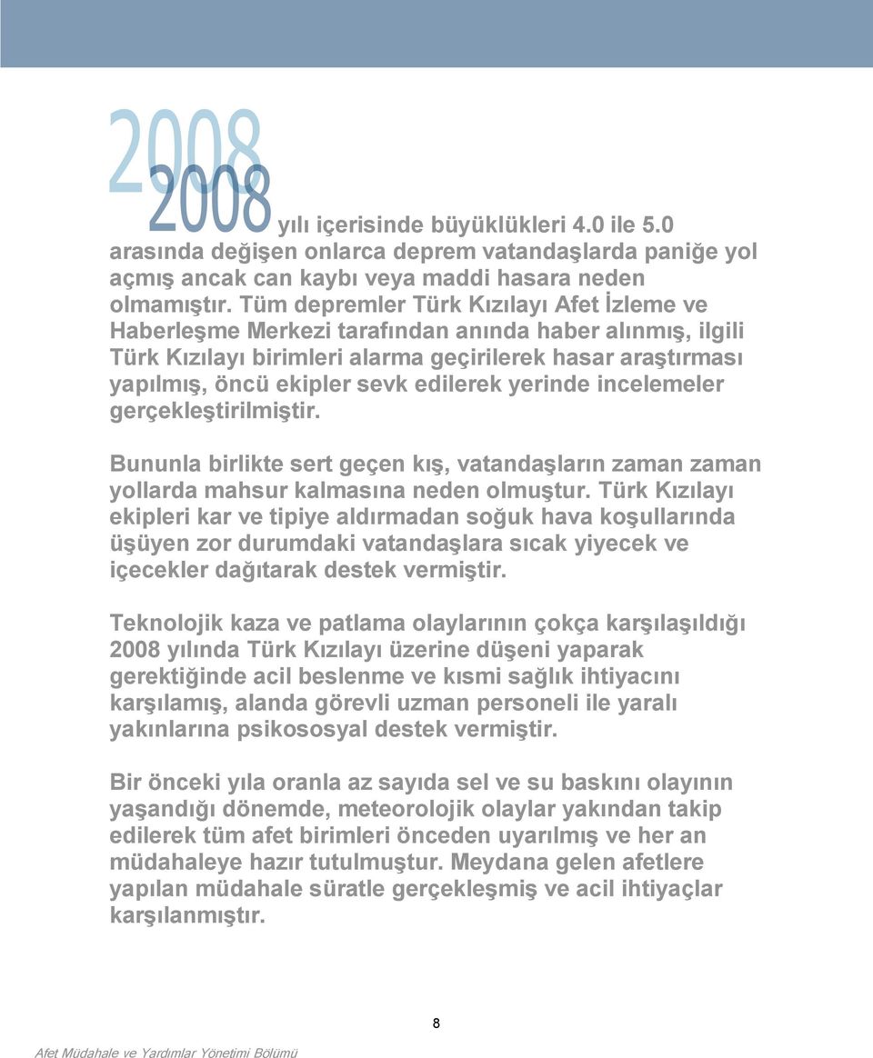 yerinde incelemeler gerçekleştirilmiştir. Bununla birlikte sert geçen kış, vatandaşların zaman zaman yollarda mahsur kalmasına neden olmuştur.