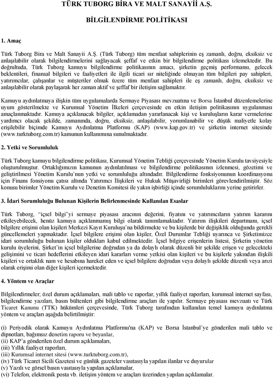 (Türk Tuborg) tüm menfaat sahiplerinin eş zamanlı, doğru, eksiksiz ve anlaşılabilir olarak bilgilendirmelerini sağlayacak şeffaf ve etkin bir bilgilendirme politikası izlemektedir.