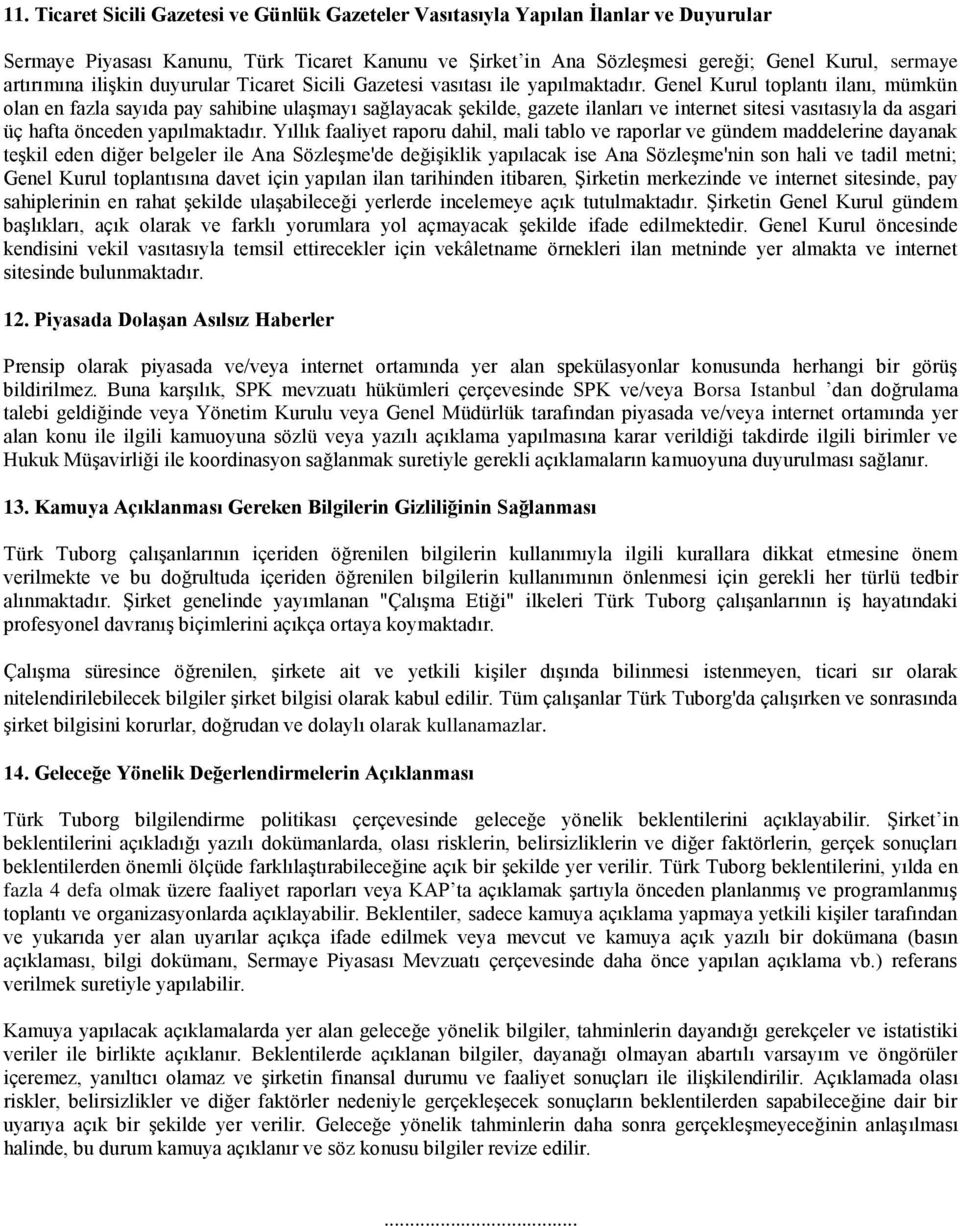 Genel Kurul toplantı ilanı, mümkün olan en fazla sayıda pay sahibine ulaşmayı sağlayacak şekilde, gazete ilanları ve internet sitesi vasıtasıyla da asgari üç hafta önceden yapılmaktadır.