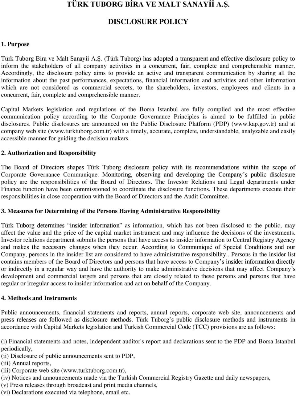 (Türk Tuborg) has adopted a transparent and effective disclosure policy to inform the stakeholders of all company activities in a concurrent, fair, complete and comprehensible manner.