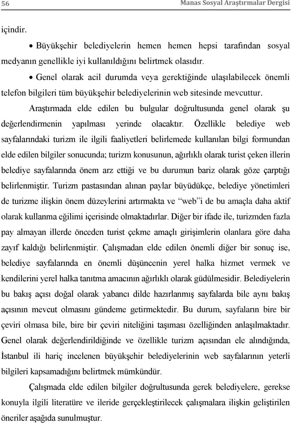 Araştırmada elde edilen bu bulgular doğrultusunda genel olarak şu değerlendirmenin yapılması yerinde olacaktır.