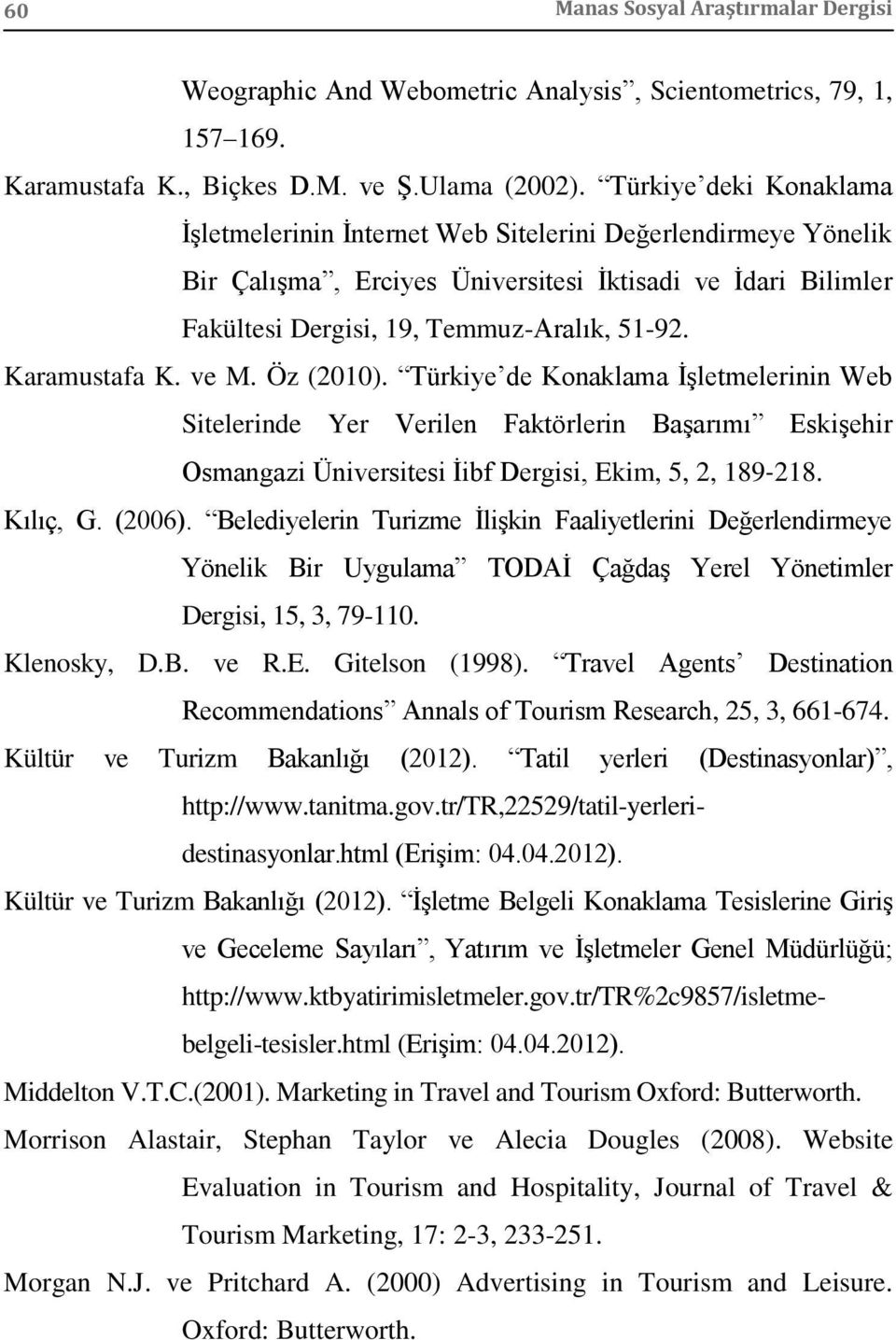 Karamustafa K. ve M. Öz (2010). Türkiye de Konaklama İşletmelerinin Web Sitelerinde Yer Verilen Faktörlerin Başarımı Eskişehir Osmangazi Üniversitesi İibf Dergisi, Ekim, 5, 2, 189 218. Kılıç, G.