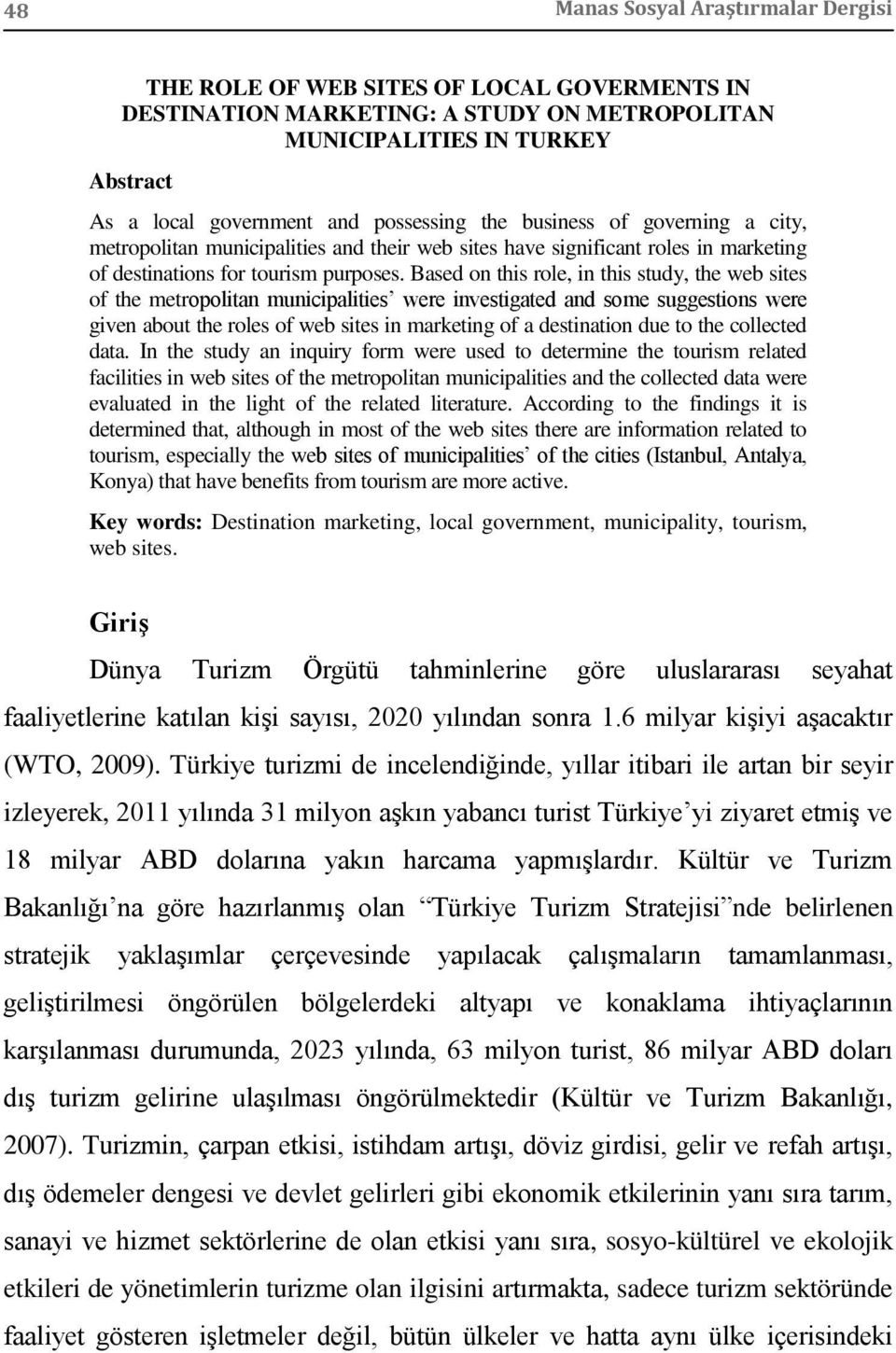 Based on this role, in this study, the web sites of the metropolitan municipalities were investigated and some suggestions were given about the roles of web sites in marketing of a destination due to