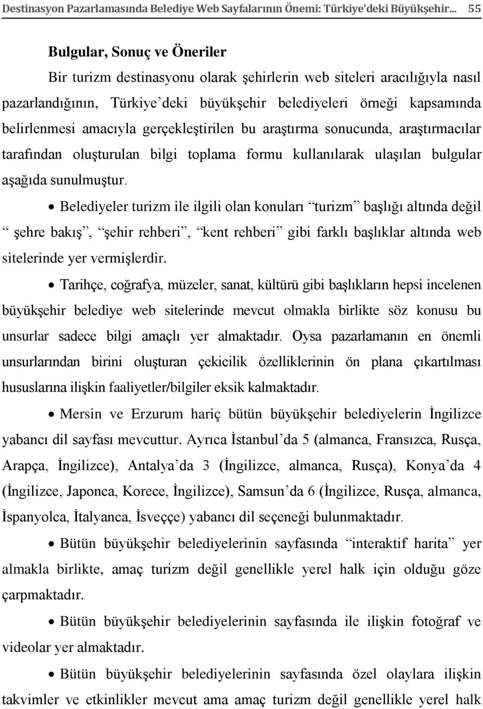 amacıyla gerçekleştirilen bu araştırma sonucunda, araştırmacılar tarafından oluşturulan bilgi toplama formu kullanılarak ulaşılan bulgular aşağıda sunulmuştur.