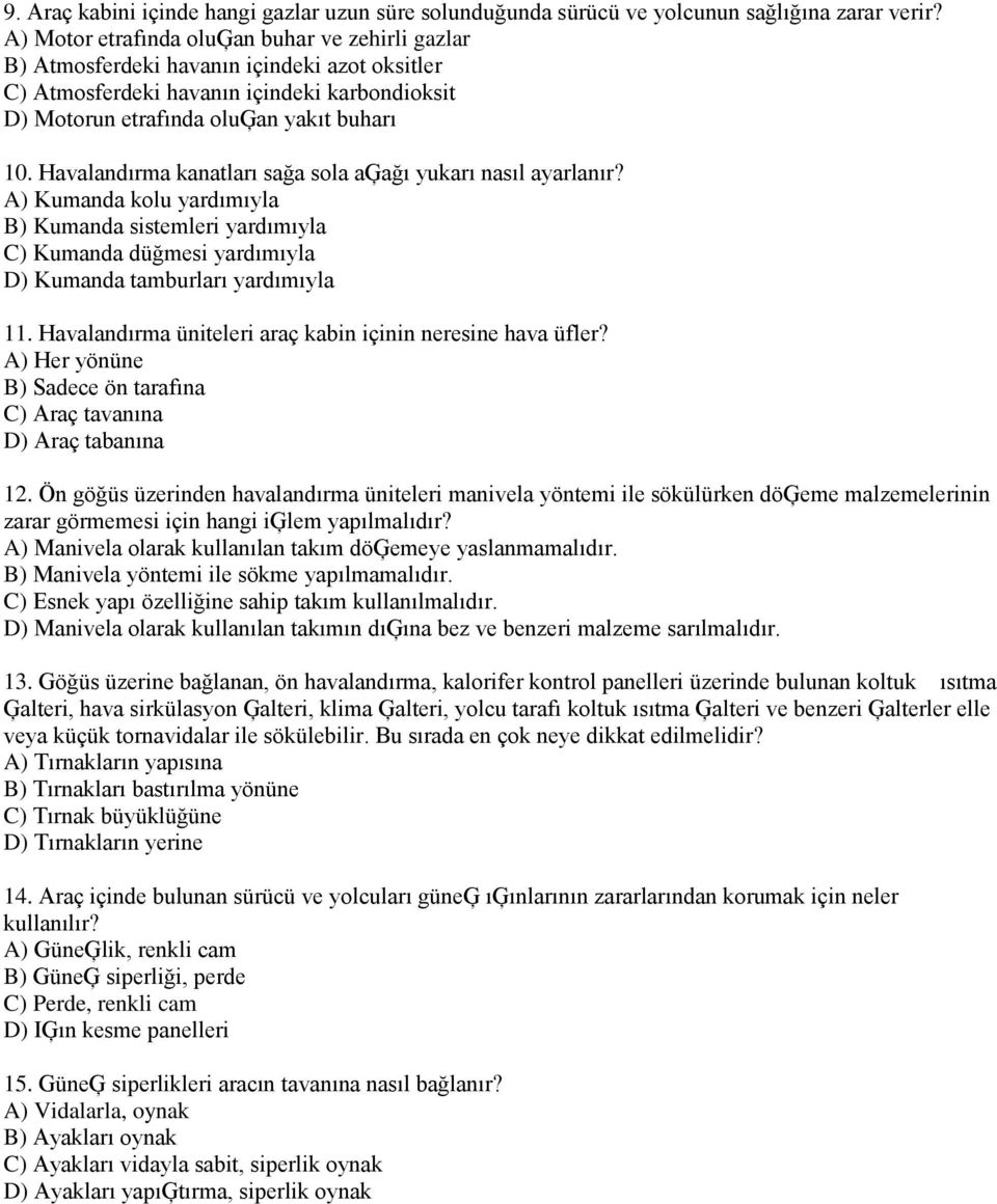 Havalandırma kanatları sağa sola aģağı yukarı nasıl ayarlanır? A) Kumanda kolu yardımıyla B) Kumanda sistemleri yardımıyla C) Kumanda düğmesi yardımıyla D) Kumanda tamburları yardımıyla 11.